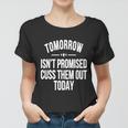 Tomorrow Isnt Promised Cuss Them Out Today Funny Cool Gift Women T-shirt