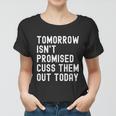 Tomorrow Isnt Promised Cuss Them Out Today Funny Tee Cool Gift Women T-shirt