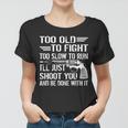 Too Old To Fight Slow To Trun Ill Just Shoot You Tshirt Women T-shirt