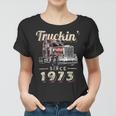 Trucker Truckin Since 1973 Trucker Big Rig Driver 49Th Birthday Women T-shirt