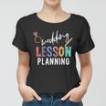 Wedding Planning Not Lesson Funny Engaged Teacher Wedding Women T-shirt