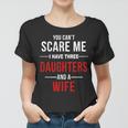 You Cant Scare Me I Have Three Daughters And A Wife V2 Women T-shirt