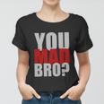 You Mad Bro Funny Women T-shirt
