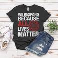 Firefighter We Respond Because All Lives Firefighter Fathers Day Women T-shirt Funny Gifts
