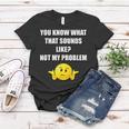 Funny You Know What That Sounds Like Not My Problem Women T-shirt Personalized Gifts