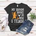 My Broom Broke So Now I Teach Halloween Teacher Educator Women T-shirt Funny Gifts