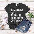 Tomorrow Isnt Promised Cuss Them Out Today Funny Tee Cool Gift Women T-shirt Unique Gifts