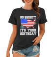 4Th Of July Birthday Go Shorty Its Your Birthday Usa Lover Women T-shirt