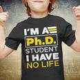 Im Phd Student Ive No Life Doctoratedegree Graduation Phd Youth T-shirt