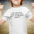 I&8217M The Guy She Told You Not To Worry About Youth T-shirt