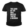 The Land Of The Free Unless Youre A Woman | Pro Choice Youth T-shirt