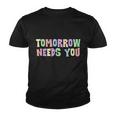 Tomorrow Need You Mental Health Awareness Youth T-shirt