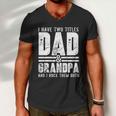 Grandpa Cool Gift Fathers Day I Have Two Titles Dad And Grandpa Gift Men V-Neck Tshirt