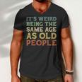 Its Weird Being The Same Age As Old People Vintage Birthday Men V-Neck Tshirt