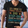 Firefighter Funny Firefighter Fathers Day Have Three Titles Dad Stepdad Men V-Neck Tshirt