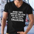 And Yet Despite The Look On My Face Youre Still Talking Men V-Neck Tshirt