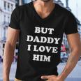 But Daddy I Love Him Tshirt Men V-Neck Tshirt