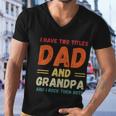 Fathers Day Gift Grandkids I Have Two Titles Dad And Grandpa Gift Men V-Neck Tshirt