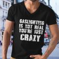 Gaslighting Is Not Real Youre Just Crazy Distressed Funny Meme Tshirt Men V-Neck Tshirt