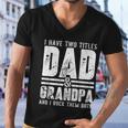 Grandpa Cool Gift Fathers Day I Have Two Titles Dad And Grandpa Gift Men V-Neck Tshirt