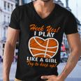 Heck Yes I Play Like A Girl Basketball Quote Funny Basketball Girl Men V-Neck Tshirt