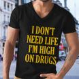 I Dont Need Life Im High On Drugs Tshirt Men V-Neck Tshirt