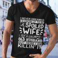 I Never Dreamed Id Grow Up To Be A Spoiled Wife Of A Grumpy Cute Gift Men V-Neck Tshirt