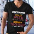 I Never Dreamed Id Grow Up To Be A Spoiled Wife Of A Grumpy Cute Gift Men V-Neck Tshirt