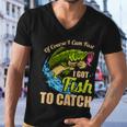 Of Course I Come Fast I Got Fish To Catch Fishing Funny Gift Great Gift Men V-Neck Tshirt