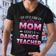 Womens Best Kind Of Mom Raises A Dance Teacher Floral Mothers Day Men V-Neck Tshirt