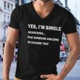 Yes Im Single Searching For Someone Amazing To Change That Tshirt Men V-Neck Tshirt