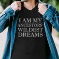 I Am My Ancestors Wildest Dreams Funny Quote Tshirt Men V-Neck Tshirt