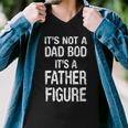 Its Not A Dad Bod Its A Father Figure Fathers Day Tshirt Men V-Neck Tshirt