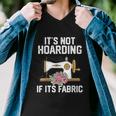 Its Not Hoarding If Its Fabric Funny Quilter Quilt Quilting Men V-Neck Tshirt