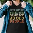 Its Weird Being The Same Age As Old People Vintage Birthday Men V-Neck Tshirt