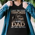Trucker Trucker And Dad Quote Semi Truck Driver Mechanic Funny_ V3 Men V-Neck Tshirt