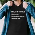 Yes Im Single Searching For Someone Amazing To Change That Tshirt Men V-Neck Tshirt