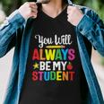 Youll Always Be My Student Happy Last Day Of School Teacher Gift Men V-Neck Tshirt