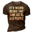 Its Weird Being The Same Age As Old People Funny Sarcastic 3D Print Casual Tshirt Brown