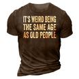 Its Weird Being The Same Age As Old People Funny Sarcastic 3D Print Casual Tshirt Brown