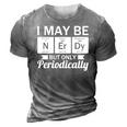 Funny Nerd &8211 I May Be Nerdy But Only Periodically 3D Print Casual Tshirt Grey