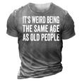 Its Weird Being The Same Age As Old People Funny Sarcastic 3D Print Casual Tshirt Grey