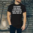 Im Sorry For What I Said When You Tried To Wake Me Up Unisex Jersey Short Sleeve Crewneck Tshirt