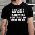 Im Sorry For What I Said When You Tried To Wake Me Up Unisex Jersey Short Sleeve Crewneck Tshirt