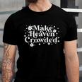 Make Heaven Crowded Christian Quote Saying Words Meaningful Gift Unisex Jersey Short Sleeve Crewneck Tshirt