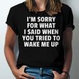 Im Sorry For What I Said When You Tried To Wake Me Up Unisex Jersey Short Sleeve Crewneck Tshirt