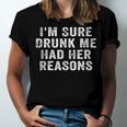 Im Sure Drunk Me Had Her Reasons Funny Retro Vintage Unisex Jersey Short Sleeve Crewneck Tshirt