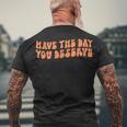 Have The Day You Deserve Saying Cool Motivational Quote Men's T-shirt Back Print Gifts for Old Men