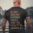 He Who Hath No Uterus Shall Shut The Fcketh Up Retro Vintage V2 Men's Crewneck Short Sleeve Back Print T-shirt Gifts for Old Men