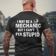 I May Be A Mechanic But I Cant Fix Stupid Funny Tshirt Men's Crewneck Short Sleeve Back Print T-shirt Gifts for Old Men